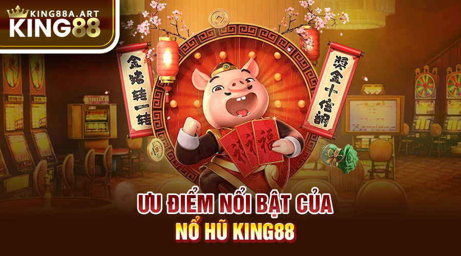 Ưu điểm nổi bật của nổ hũ King88