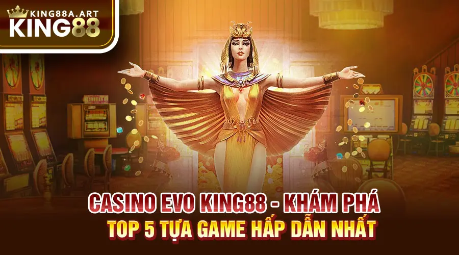 Casino EVO King88 - Top 5 Game Hấp Dẫn