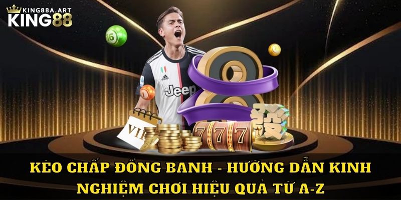 Kèo Chấp Đồng Banh Hướng Dẫn Kinh Nghiệm Tham Gia