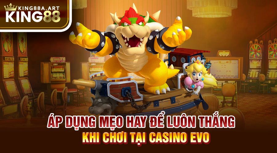 Áp dụng mẹo hay để luôn thắng khi chơi tại Casino Evo