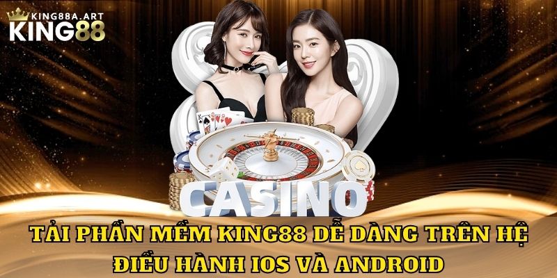 Tải phần mềm King88 dễ dàng trên hệ điều hành iOS và Android