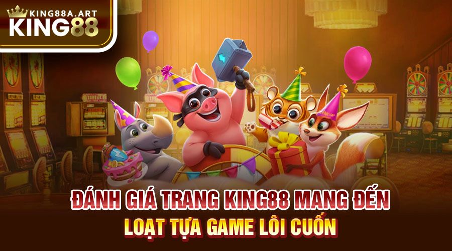 Đánh giá trang King88 mang đến loạt tựa game lôi cuốn