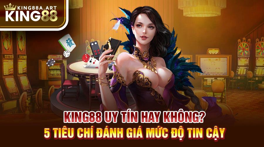 King88 Uy Tín Hay Không Và Tiêu Chí Đánh Giá